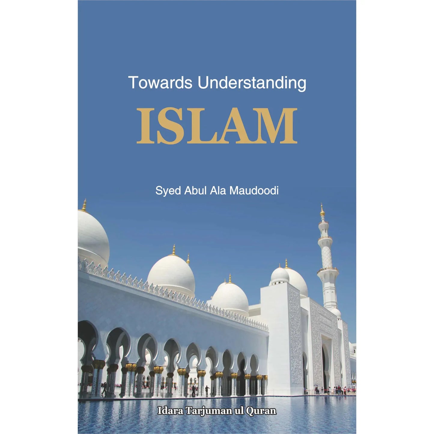 Towards Understanding Islam by Maulana Syed Abu Ala Maududi